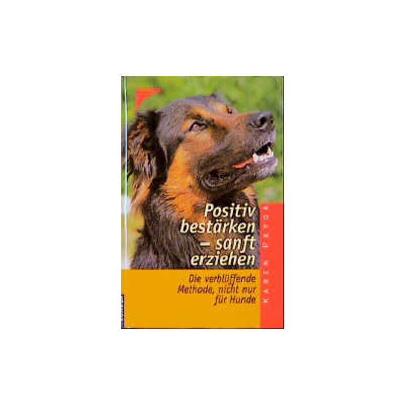 Positiv verstärken sanft erziehen. Die verblüffende Methode nicht nur für Hunde