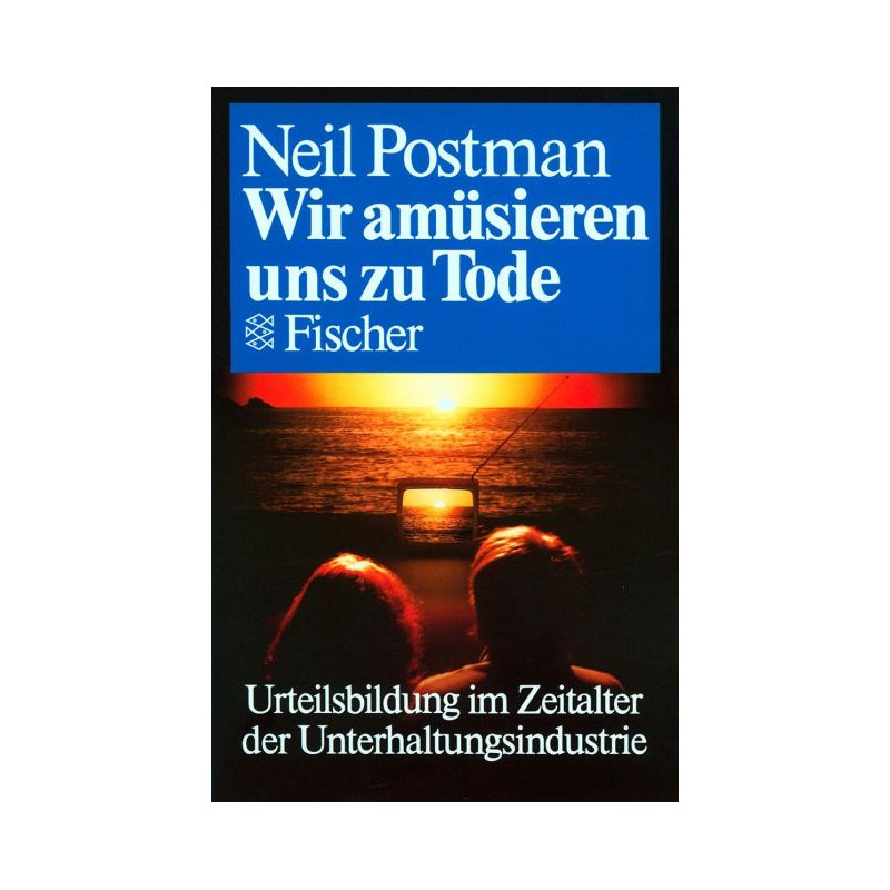 Wir amüsieren uns zu Tode. Urteilsbildung im Zeitalter der Unterhaltungsindustri