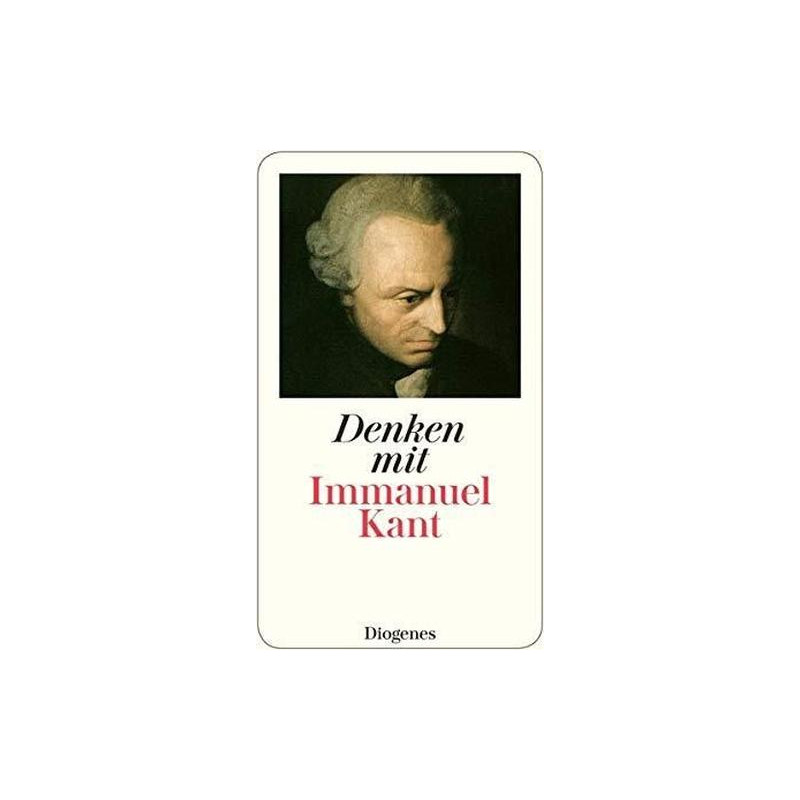 Denken mit Immanuel Kant: Eine Einführung in die Gedankenwelt des Vaters der mod Denken mit Immanuel Kant: Eine Einführung in die Gedankenwelt des Vaters der mod