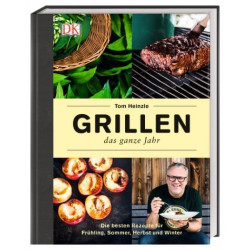Grillen - das ganze Jahr: Die besten Rezepte für Frühling Sommer Herbst und Wi