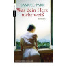 Was dein Herz nicht weiß: Roman (German Edition) Samuel Park