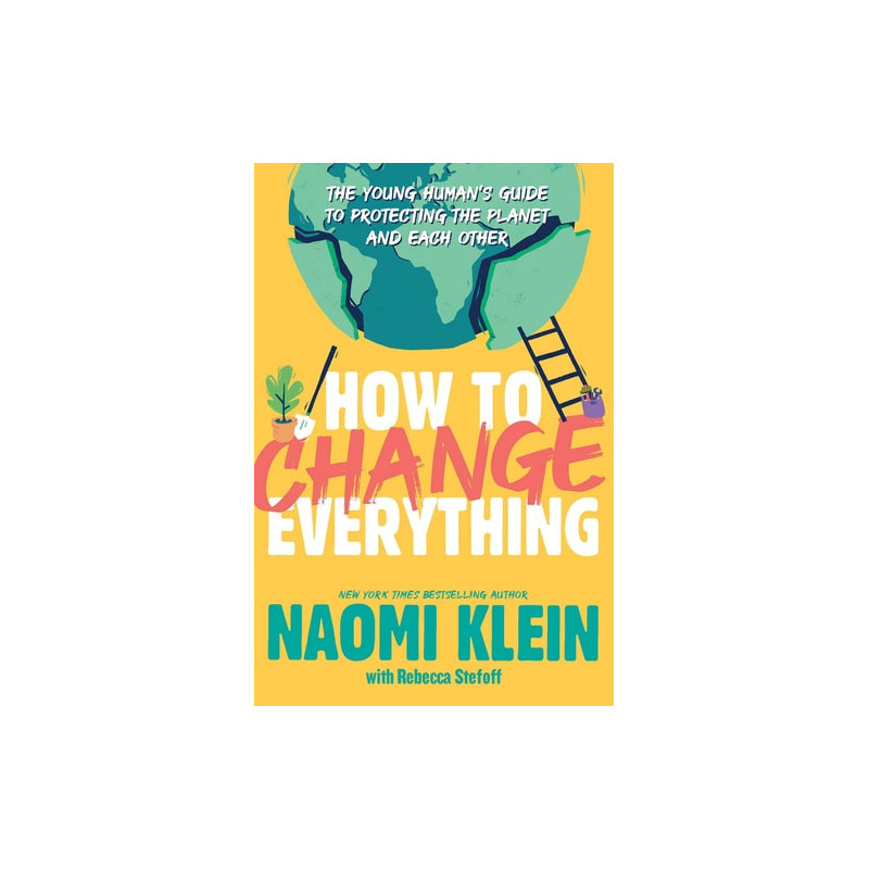 How to Change Everything: The Young Human's Guide to Protecting the Planet and E