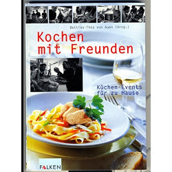 Kochen mit Freunden. Küchen- Events für zu Hause. Bettina-Thea von Auen