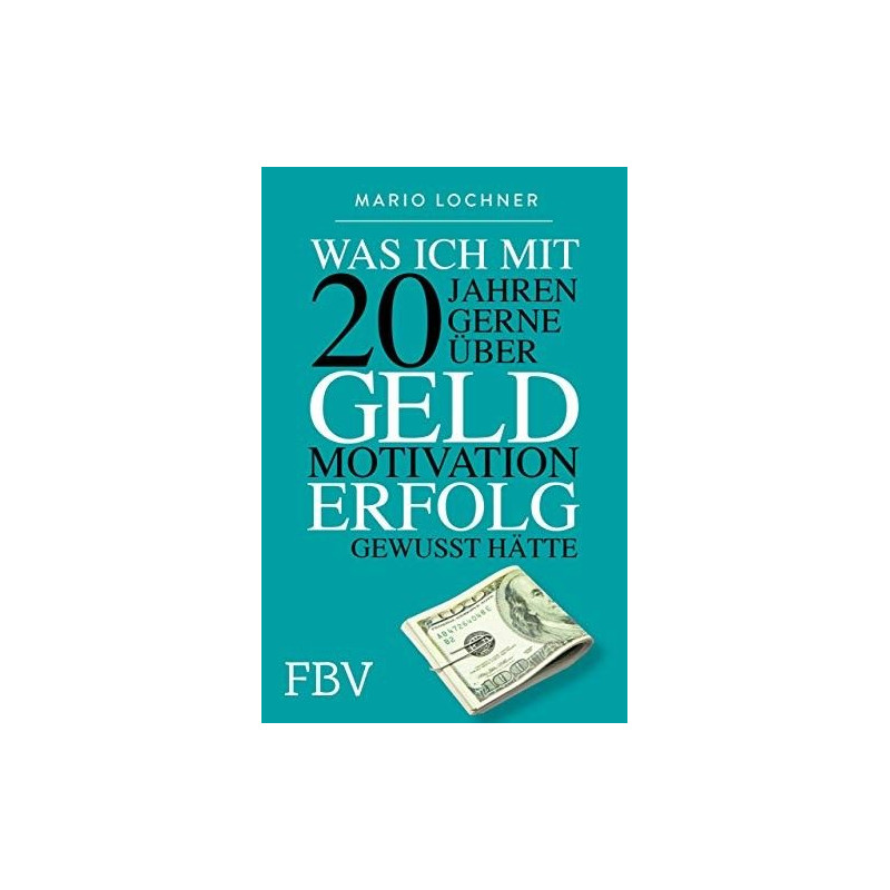 Was ich mit 20 Jahren gerne über Geld Motivation Erfolg gewusst hätte Mario Lo