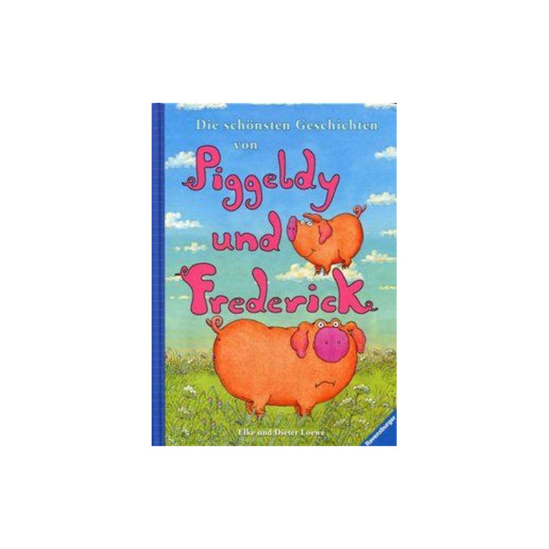 Die schönsten Geschichten von Piggeldy und Frederick Elke Loewe Die schönsten Geschichten von Piggeldy und Frederick Elke Loewe