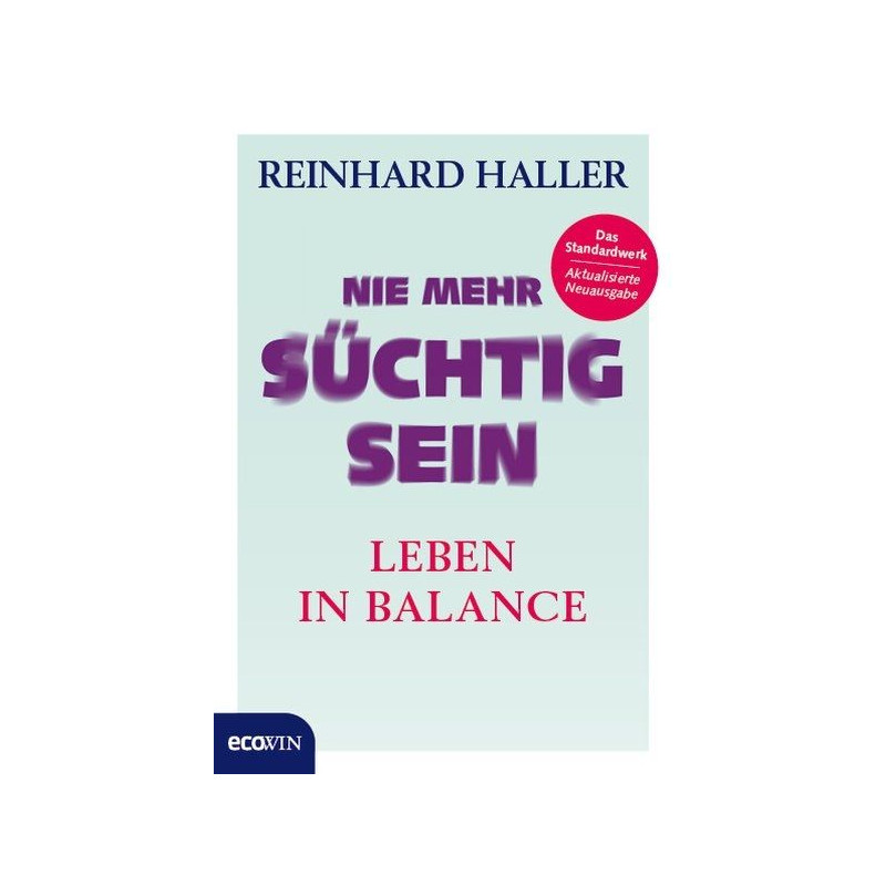 Nie mehr süchtig sein: Leben in Balance Reinhard Haller