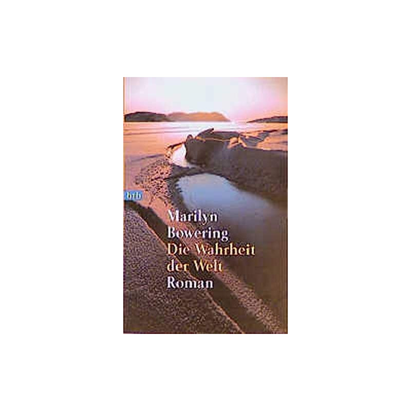 Die Wahrheit der Welt. Marilyn Bowering Die Wahrheit der Welt. Marilyn Bowering