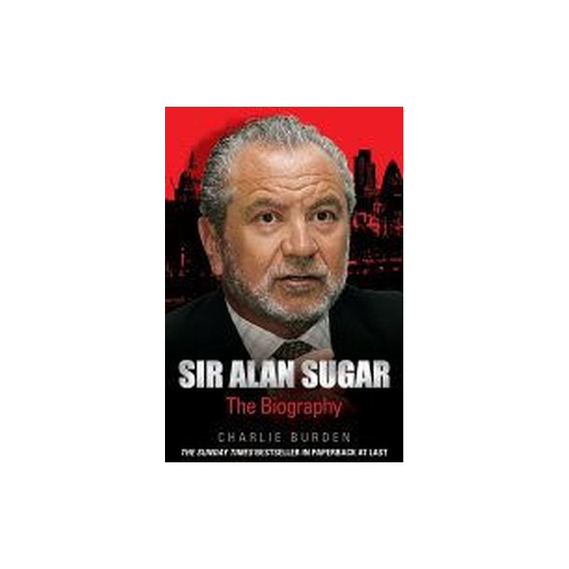 Sir Alan Sugar - The Biography Charlie Burden