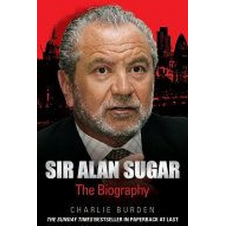 Sir Alan Sugar - The Biography Charlie Burden