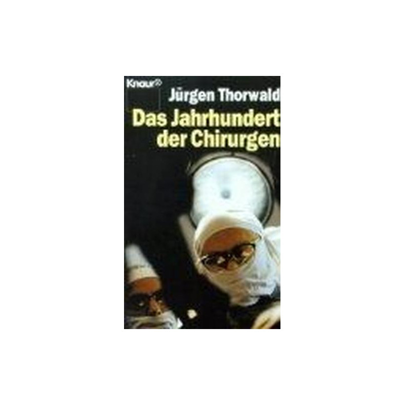 Des Jahrhundert der Chirurgen Jürgen Thorwald Des Jahrhundert der Chirurgen Jürgen Thorwald