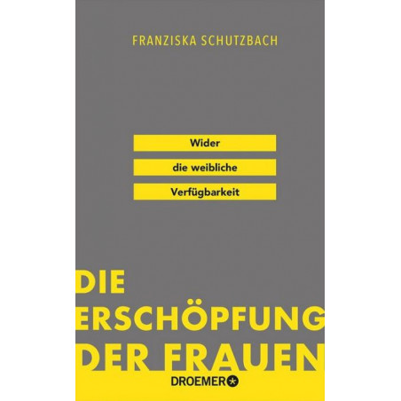 Die Erschöpfung der Frauen: Wider die weibliche Verfügbarkeit Franziska Schutzba