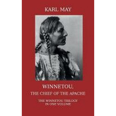 Winnetou the Chief of the Apache: The Full Winnetou Trilogy in one Volume Karl