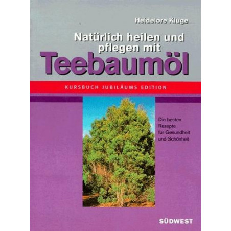 Natuerlich heilen und pflegen mit Teebaumoel Die besten Rezepte fuer Gesundheit