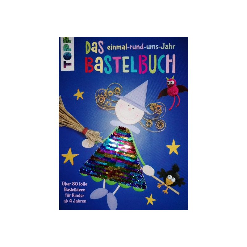 Das einmal-rund-ums-Jahr Bastelbuch: Über 80 tolle Bastelideen für Kinder ab 4 J