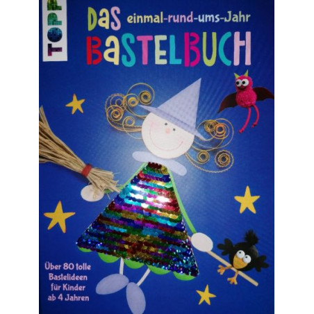 Das einmal-rund-ums-Jahr Bastelbuch: Über 80 tolle Bastelideen für Kinder ab 4 J