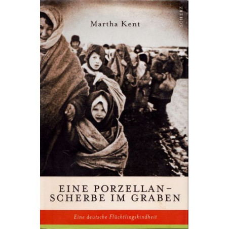 Eine Porzellanscherbe im Graben. Eine deutsche Flüchtlingskindheit Martha Kent
