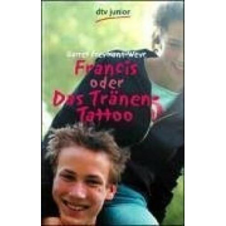Francis oder Das Tränen-Tattoo Garret Freymann-Weyr