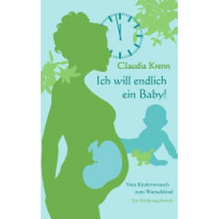 Ich will endlich ein Baby: Vom Kinderwunsch zum Wunschkind - ein Erfahrungsberi
