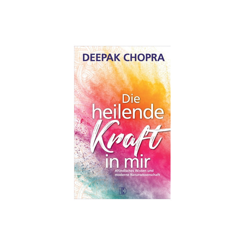 Die heilende Kraft: Quantum Healing. Ayurveda das altindische Wissen vom Leben