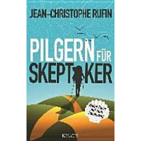 Pilgern für Skeptiker: Meine Reise auf dem Jakobsweg Jean-Christophe Rufin