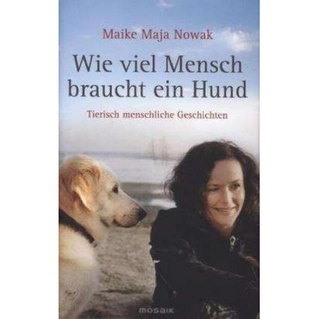 Wie viel Mensch braucht ein Hund: Tierisch menschliche Geschichten Maike Maja No