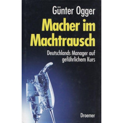 Macher im Machtrausch. Deutschlands Manager auf gefährlichem Kurs Günter Ogger