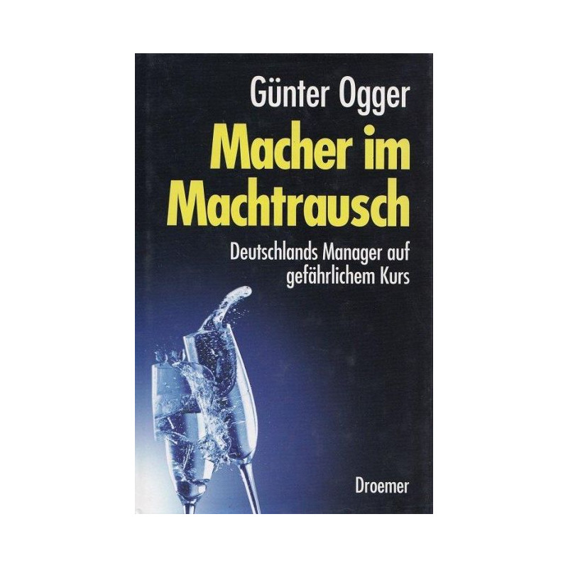Macher im Machtrausch. Deutschlands Manager auf gefährlichem Kurs Günter Ogger