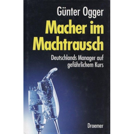 Macher im Machtrausch. Deutschlands Manager auf gefährlichem Kurs Günter Ogger