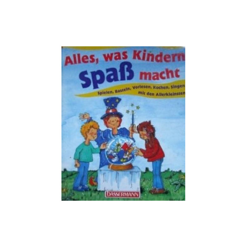 Alles was Kindern Spass macht. Spielen Basteln Vorlesen Kochen Singen mit d Alles was Kindern Spass macht. Spielen Basteln Vorlesen Kochen Singen mit d