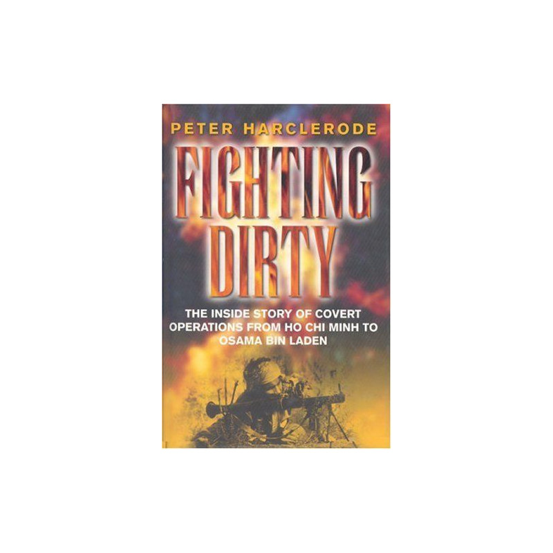 Fighting Dirty: The Inside Story of Covert Operations From Ho Chi Minh to Osama