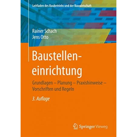 Baustelleneinrichtung: Grundlagen - Planung - Praxishinweise - Vorschriften und