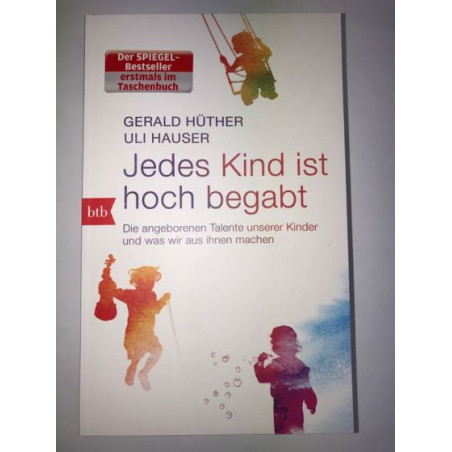 Jedes Kind ist hoch begabt: Die angeborenen Talente unserer Kinder und was wir a