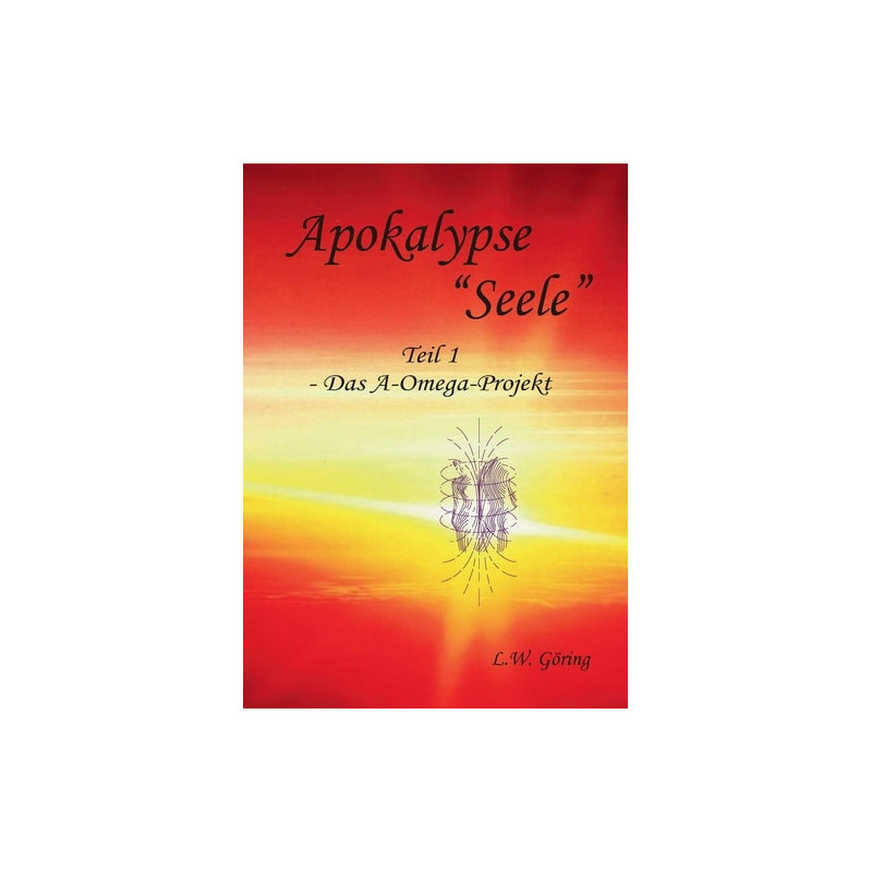 Apokalypse "Seele": Das A-Omega-Projekt (German Edition) L.W. Ring