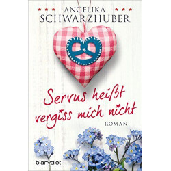 Servus heißt vergiss mich nicht: Roman Angelika Schwarzhuber