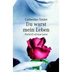 Du warst mein Leben - Nachruf auf eine Liebe Catherine Texier