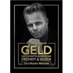 Geld - die 3 Schritte zu Reichtum Freiheit & Glück Gunnar Kessler