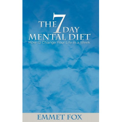 The Seven Day Mental Diet: How to Change Your Life in a Week Fox Emmet