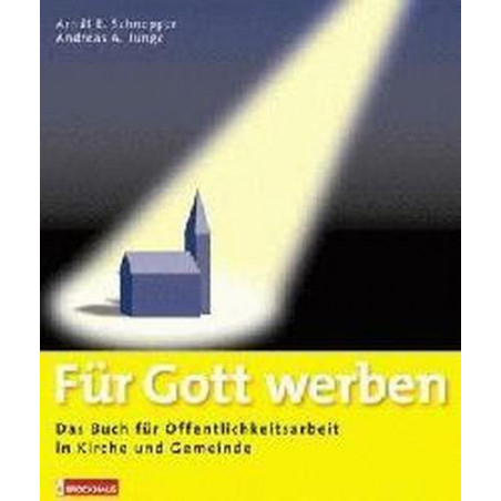 Für Gott werben: Das Buch für Öffentlichkeitsarbeit in Kirche und Gemeinde Andre
