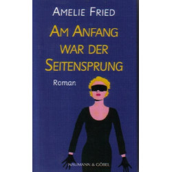 Am Anfang war der Seitensprung Amelie Fried