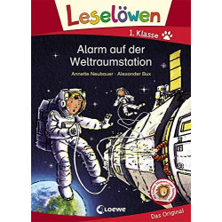 Leselöwen 1. Klasse - Alarm auf der Weltraumstation Annette Neubauer