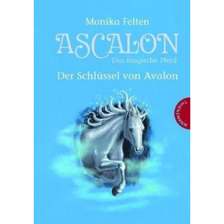 Ascalon - Das magische Pferd. Der Schlüssel von Avalon Monika Felten