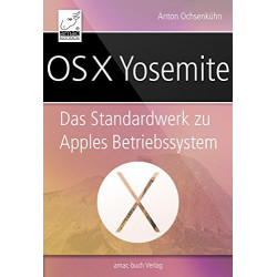 OS X Yosemite: Das Standardwerk zu Apples Betriebssystem Anton Ochsenkühne