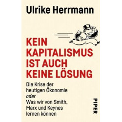 Kein Kapitalismus ist auch keine Lösung: Die Krise der heutigen Ökonomie oder Wa