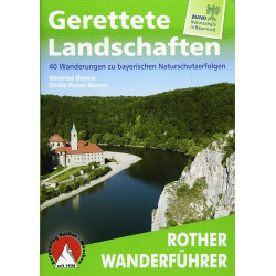 Gerettete Landschaften: 40 Wanderungen zu bayerischen Naturschutzerfolgen. Mit G